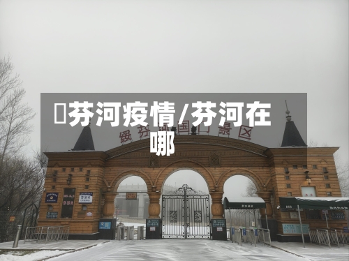 浽芬河疫情/芬河在哪