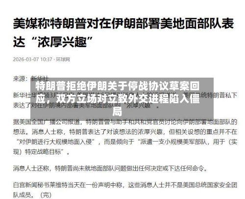 特朗普拒绝伊朗关于停战协议草案回应，双方立场对立致外交进程陷入僵局