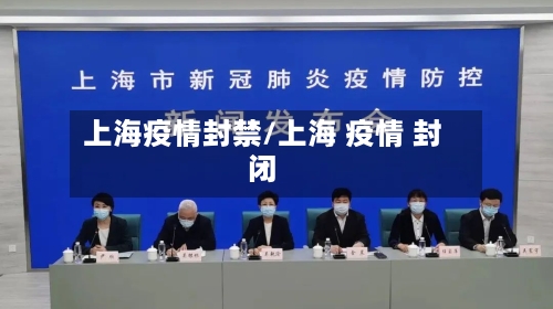 上海疫情封禁/上海 疫情 封闭
