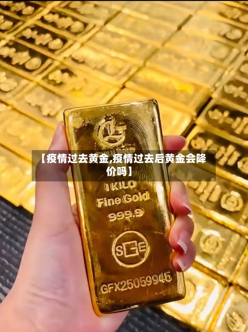 【疫情过去黄金,疫情过去后黄金会降价吗】