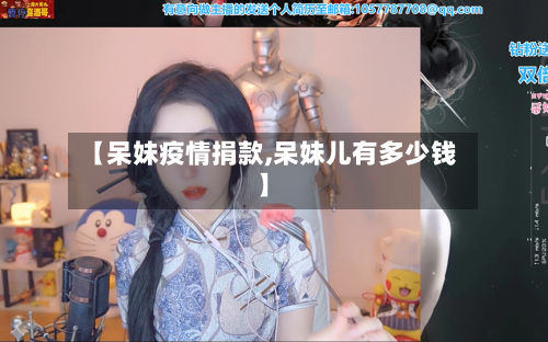 【呆妹疫情捐款,呆妹儿有多少钱】