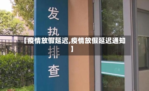 【疫情放假延迟,疫情放假延迟通知】