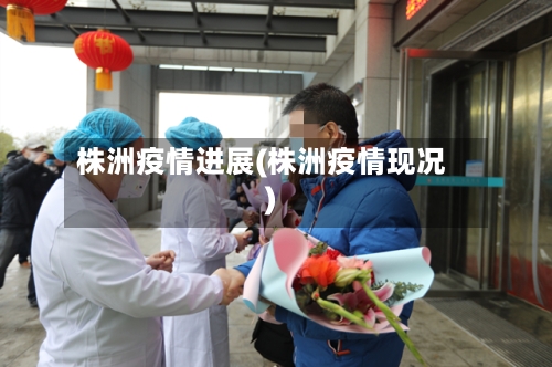 株洲疫情进展(株洲疫情现况)