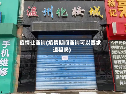疫情让商铺(疫情期间商铺可以要求退租吗)