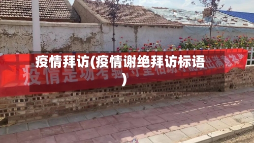 疫情拜访(疫情谢绝拜访标语)